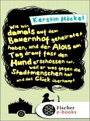 cover image of Wie wir damals auf dem Bauernhof geheiratet haben, und der Alois am Tag drauf fast den Hund erschossen hat, weil er was gegen die Stadtmenschen hat und das Glück überhaupt